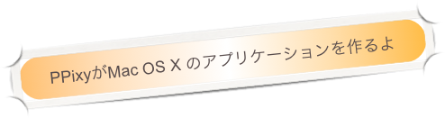 PPixyがMac OS X のアプリケーションを作るよ
